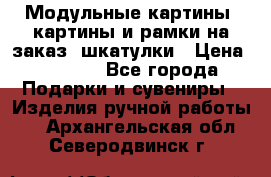 Модульные картины, картины и рамки на заказ, шкатулки › Цена ­ 1 500 - Все города Подарки и сувениры » Изделия ручной работы   . Архангельская обл.,Северодвинск г.